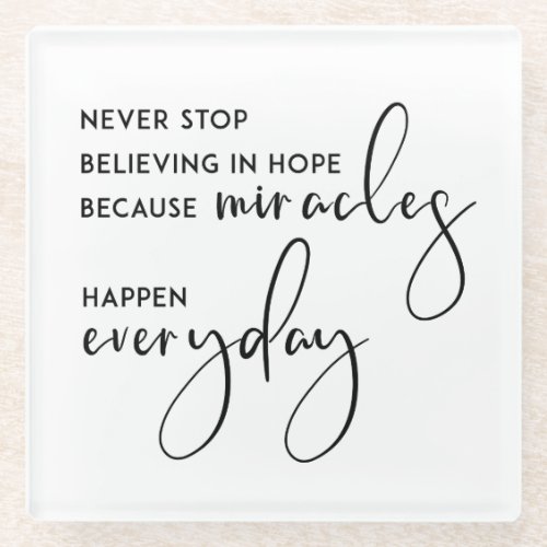 NEVER STOP BELIEVING IN HOPE AS MIRACLES EVERYDAY GLASS COASTER