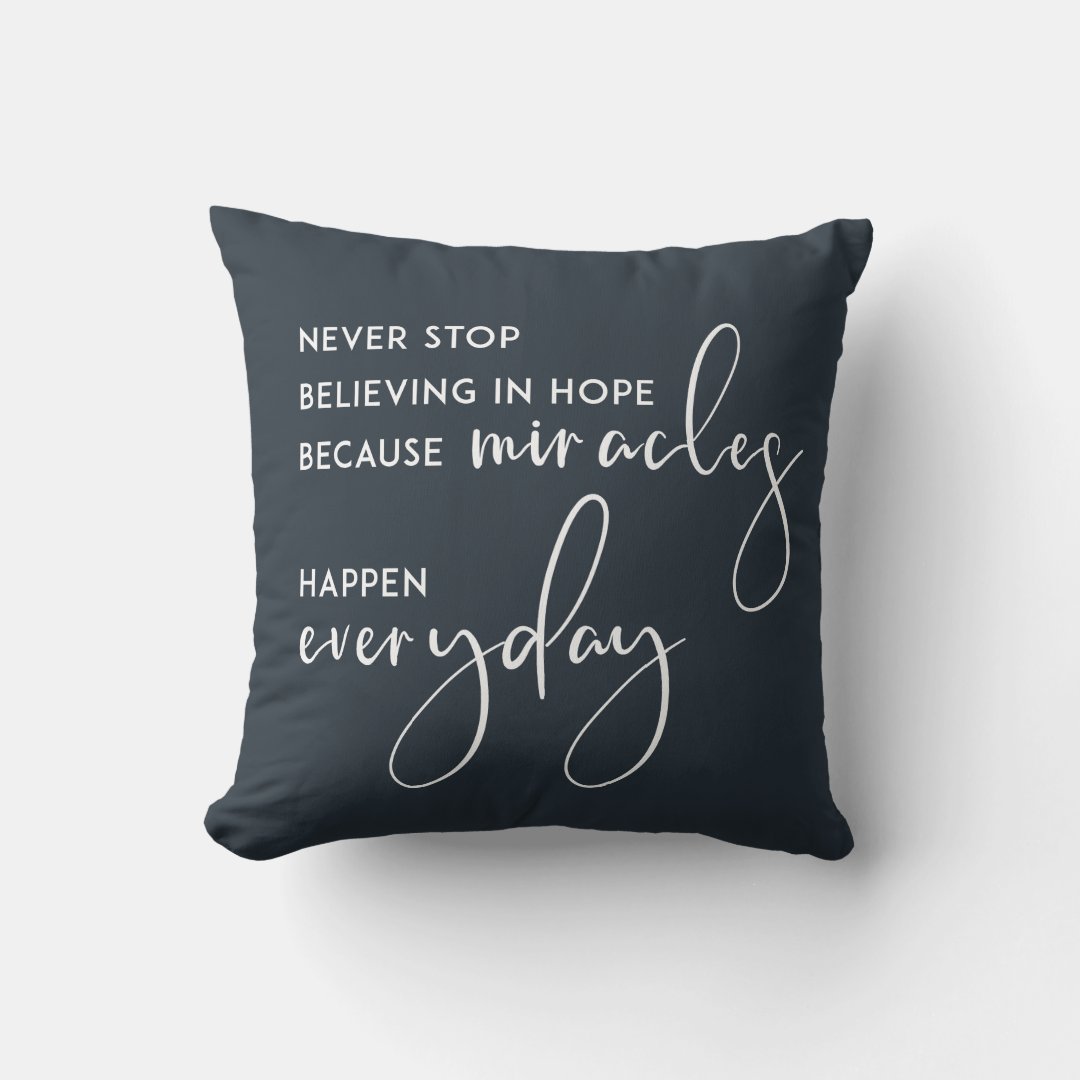 NEVER STOP BELIEVING IN HOPE AS MIRACLES EVERYDAY THROW PILLOW | Zazzle