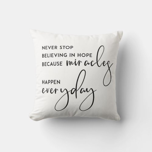 NEVER STOP BELIEVING IN HOPE AS MIRACLES EVERYDAY THROW PILLOW