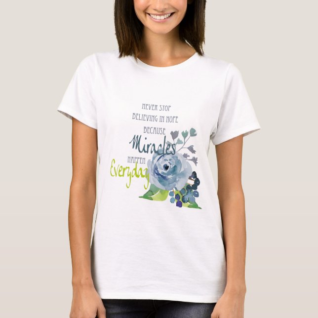 NEVER STOP BELIEVING IN HOPE MIRACLES EVERYDAY T-Shirt (Front)