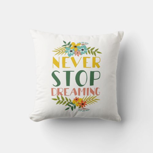 Never Stop Dreaming Quote Floral Throw Pillow