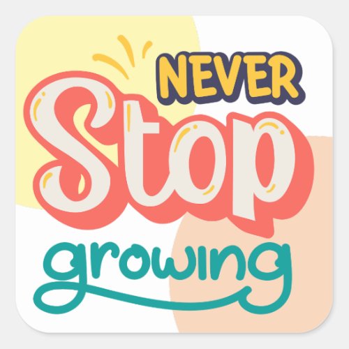 Never stop growing motivational self esteem quotes square sticker