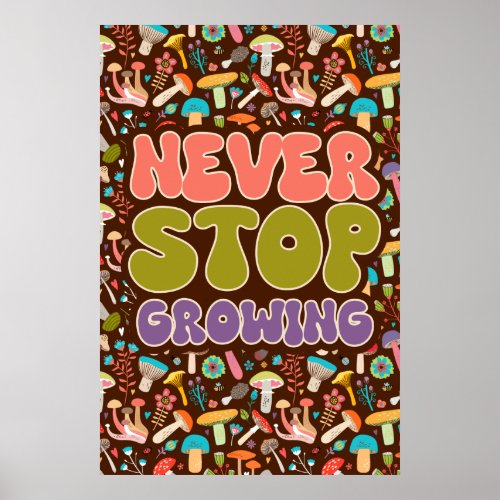 Never Stop Growing Mushroom Poster