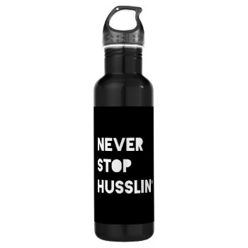 Never Stop Husslin Inspirational Quote Black White Water Bottle by ArtOfInspiration at Zazzle