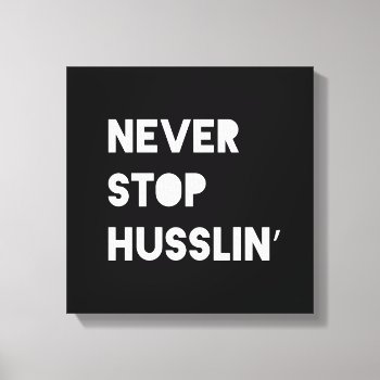 Never Stop Husslin Motivational Quote Canvas Black by ArtOfInspiration at Zazzle