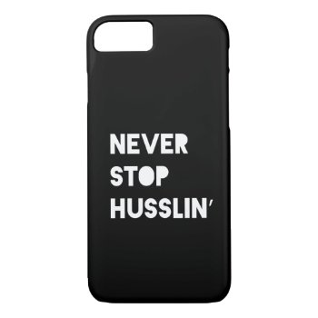 Never Stop Husslin Motivational Quotes Iphone 7 Iphone 8/7 Case by ArtOfInspiration at Zazzle