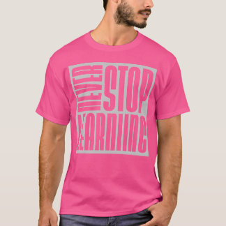 never stop learning quote friend T-Shirt