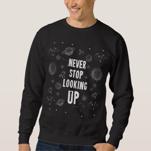 Never Stop Looking Up Funny Astrophysic Astronomy  Sweatshirt