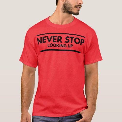 Never Stop Looking Up Motivational Words 1 T_Shirt