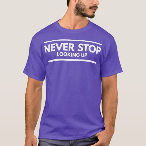 Never Stop Looking Up Motivational Words T_Shirt