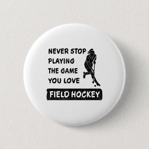Never Stop Playing The Game You Love Field Hockey  Button