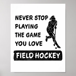 Never Stop Playing The Game You Love Field Hockey Poster