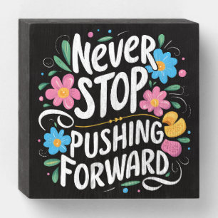 Never Stop Pushing Forward Floral Typography Wooden Box Sign