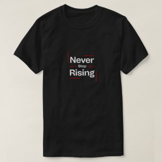 Never Stop Rising T-Shirt