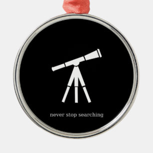 Never Stop Searching Telescope Metal Ornament