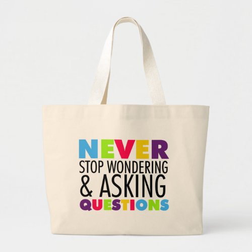 Never Stop Wondering and Asking Questions Large Tote Bag