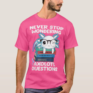 Never Stop Wondering Aolotl Questions Cute Aolotl T-Shirt