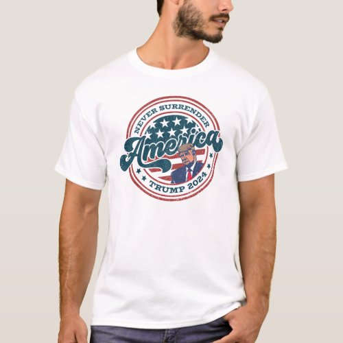 Never Surrender America Trump 2024 T_Shirt