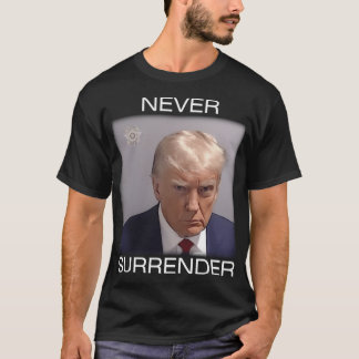 Never Surrender - Trump Mugshot (White Text) T-Shirt