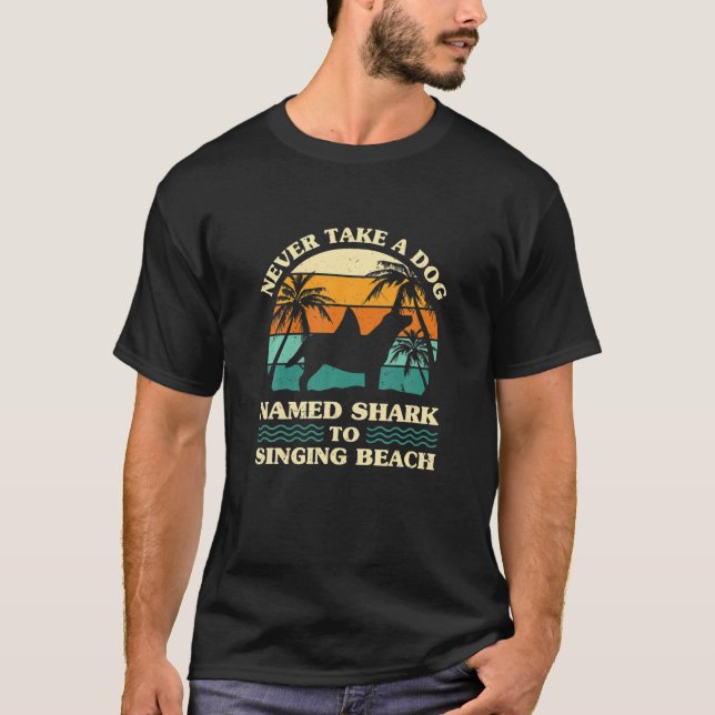 Never Take A Dog Named Shark To Singing Beach Summ T-Shirt (Front)
