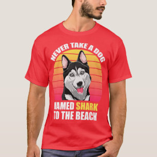 Never take a dog named shark to the beach Funny Do T-Shirt
