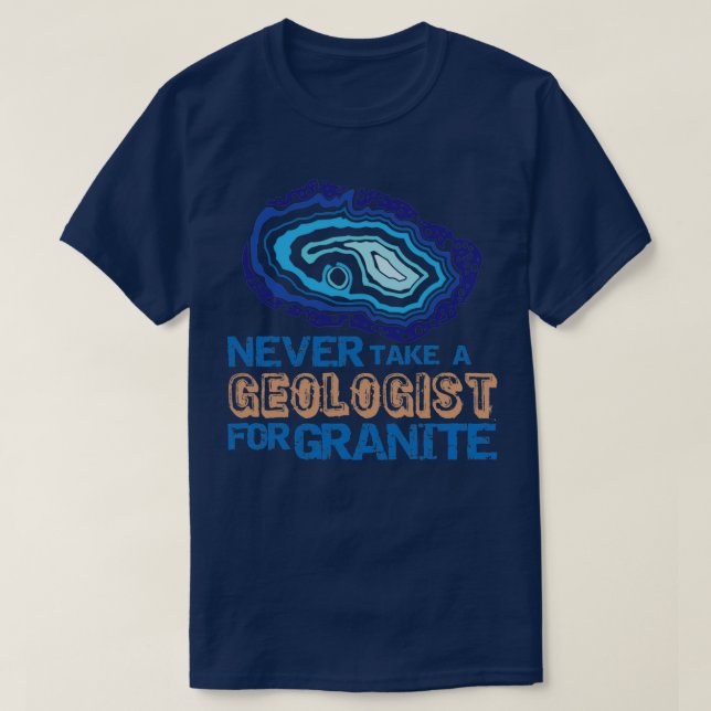 Never Take A Geologist For GraniteFunny Rockhound T-Shirt (Design Front)
