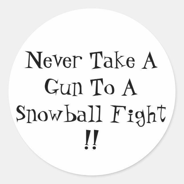 Never Take A Gun To A Snowball Fight !! Classic Round Sticker (Front)