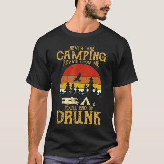 Never take camping advice from me end up drunk Vin T-Shirt