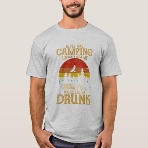 Never take camping advice from me end up drunk Vin T_Shirt