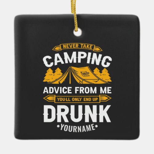 Never Take Camping Advice From Me Youll End Up Dr Ceramic Ornament