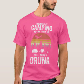 Never Take Camping Advice From Me You'Ll Only End T-Shirt