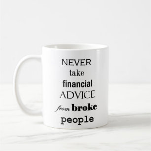 Never Take Financial Advice From Broke People Coffee Mug