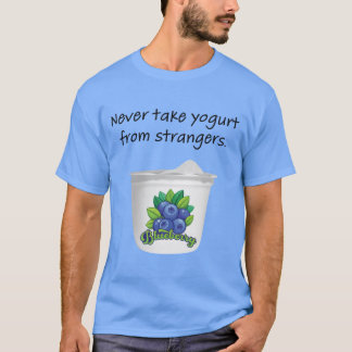 Never Take Yogurt From Strangers T-Shirt