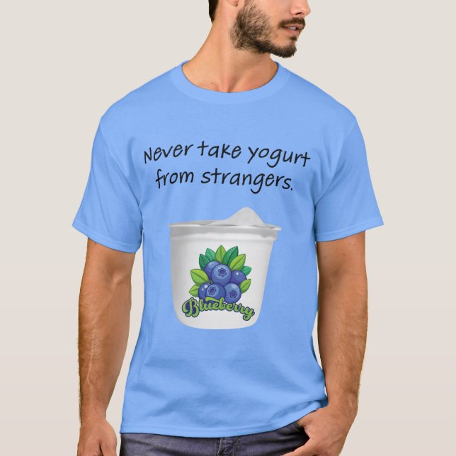 Never Take Yogurt From Strangers T-Shirt (Front)