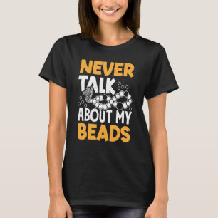 Never Talk About My Beads Beadwork Sewing Needle A T-Shirt