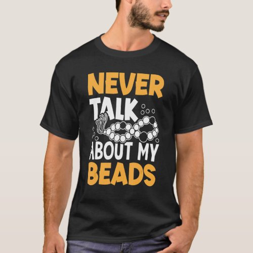 Never Talk About My Beads Beadwork Sewing Needle A T_Shirt