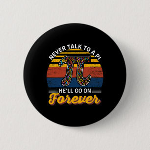 Never Talk To A Pi He'll Go No Forever Pi Day Math Button