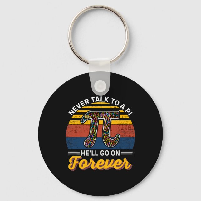 Never Talk To A Pi He'll Go No Forever Pi Day Math Keychain (Front)