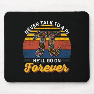 Never Talk To A Pi He'll Go No Forever Pi Day Math Mouse Pad