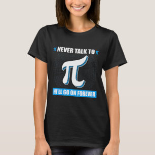 Never Talk To Pi Pi Happy Pi Day Math  T-Shirt