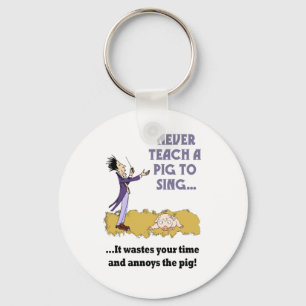 Never Teach A Pig To Sing Keychain