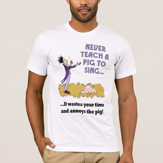 Never Teach A Pig To Sing Mens Shirt (Front)