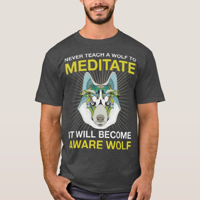 Never Teach A Wolf To Meditate   Aware Wolf Head T-Shirt (Front)