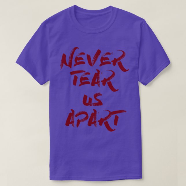 Never Tear Us Apart burgundy T-Shirt (Design Front)