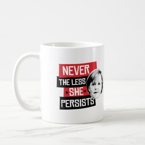 Never the less she persists _ Angela Merkel _ _ p Coffee Mug
