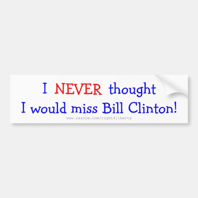 Never thought I would miss bill clinton Bumper Sticker (Front)