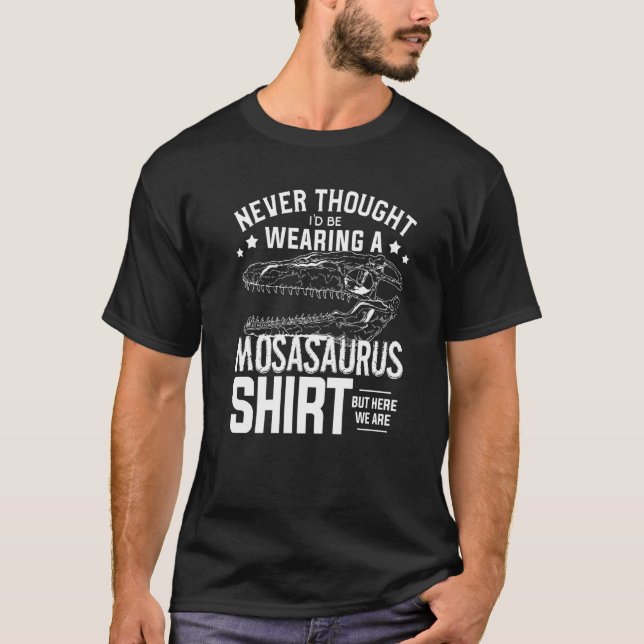 Never Thought I'd Be Wearing A Mosasaurus  Dinosau T-Shirt (Front)