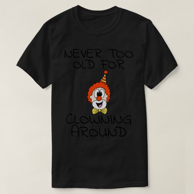 Never To Old For Clowning Around Clown Funny T-Shirt (Design Front)