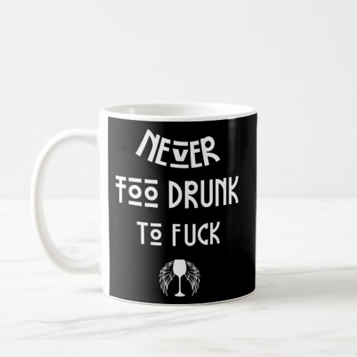 Never Too Drunk To Fck Ironic Coffee Mug