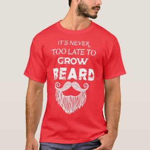 never too late to grow beard Funny unbearded guys  T-Shirt